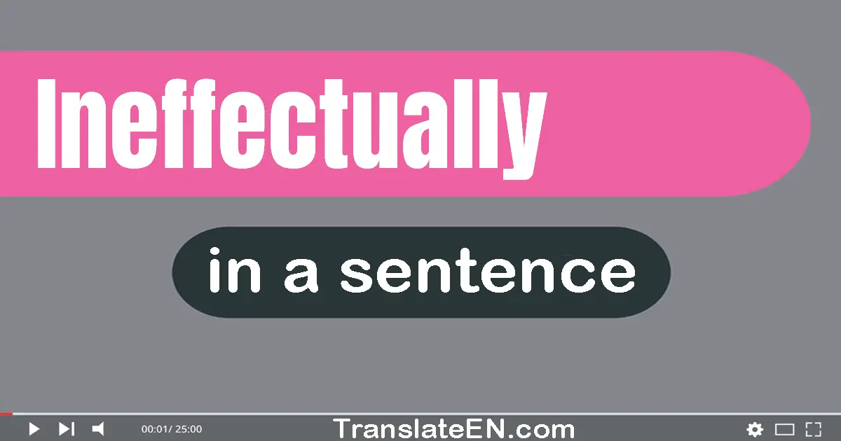 Use "ineffectually" in a sentence | "ineffectually" sentence examples