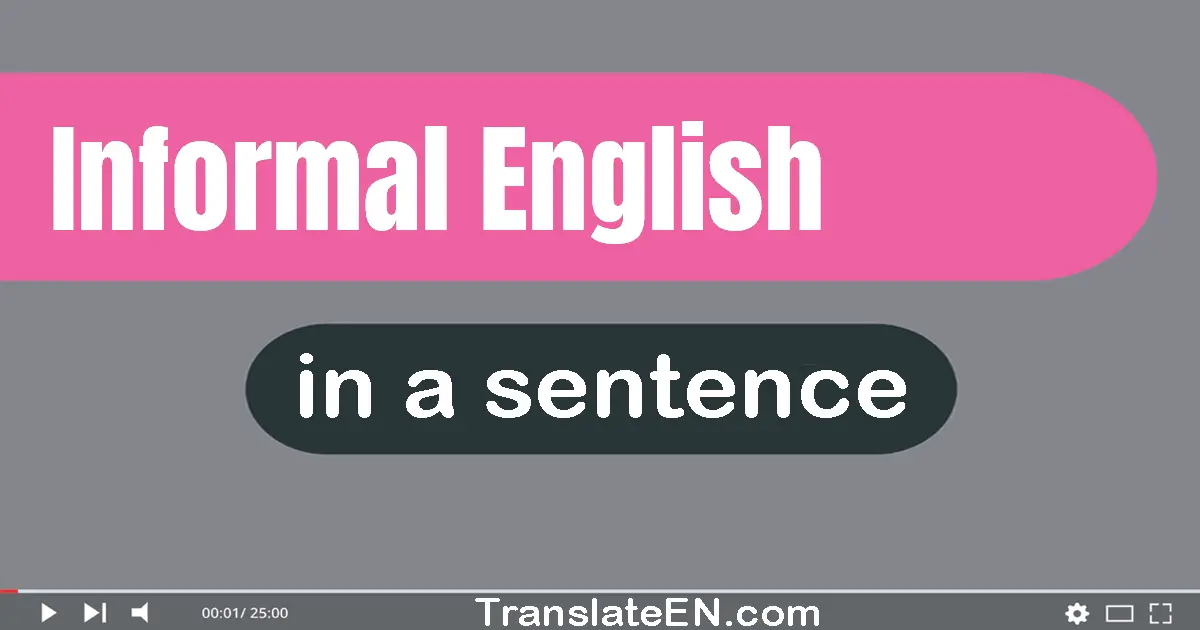 Use "informal English" in a sentence | "informal English" sentence examples