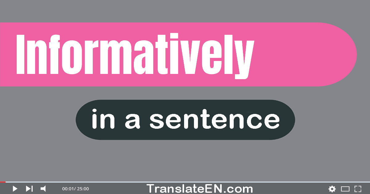 Use "informatively" in a sentence | "informatively" sentence examples