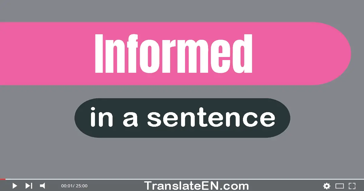 Use "informed" in a sentence | "informed" sentence examples