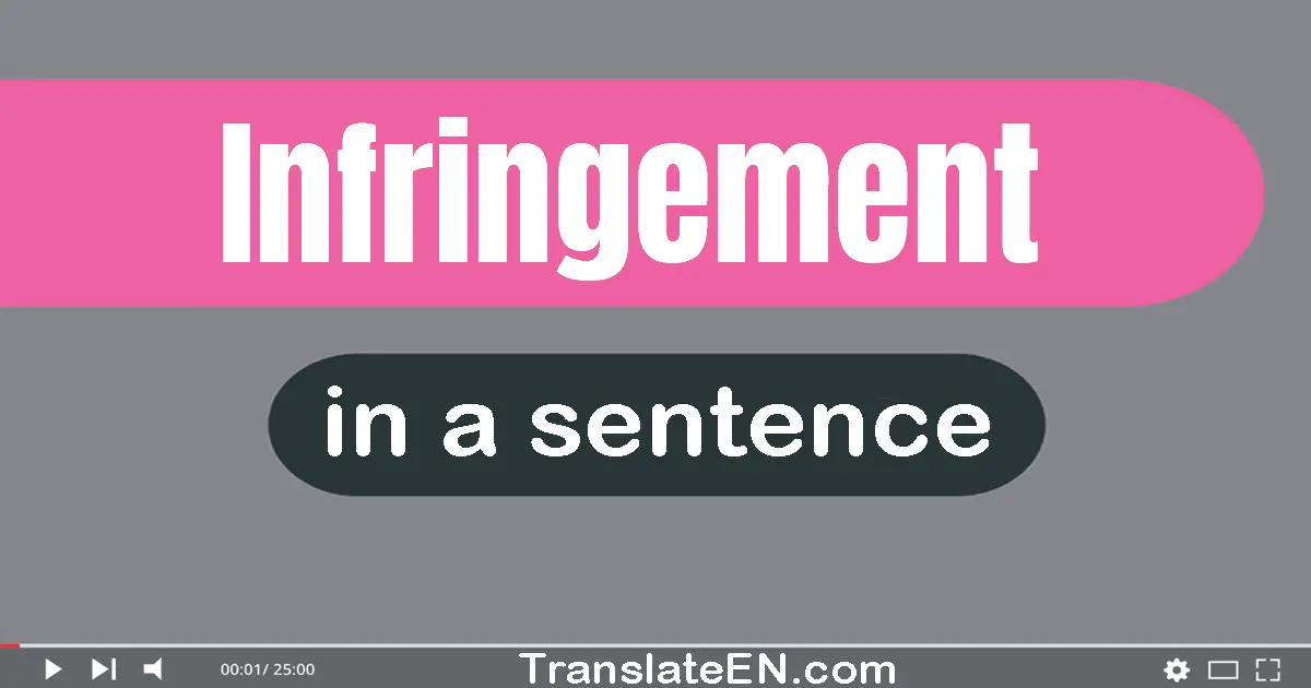 Use "infringement" in a sentence | "infringement" sentence examples