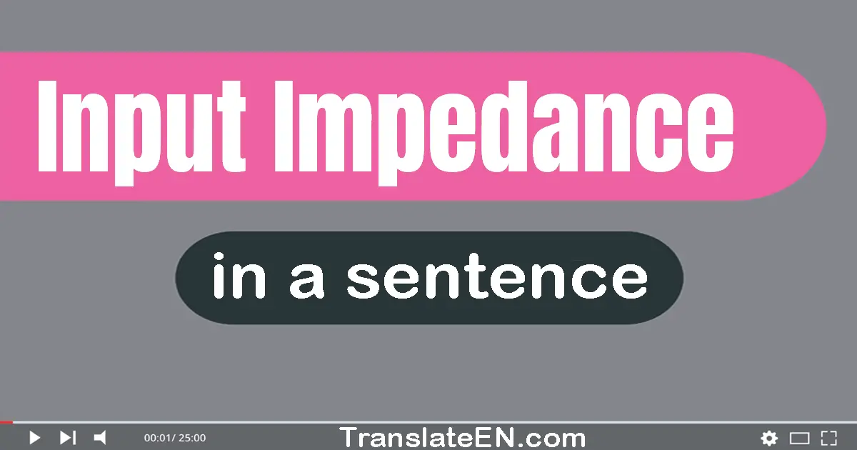 Use "input impedance" in a sentence | "input impedance" sentence examples