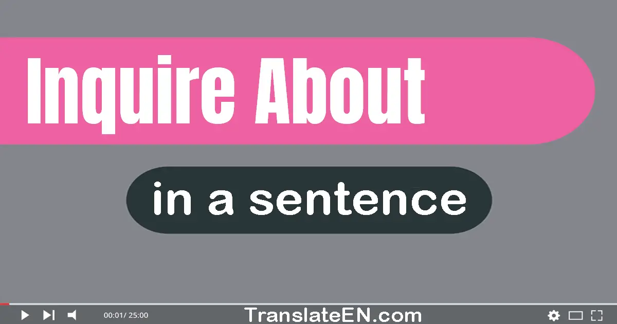 Use "inquire about" in a sentence | "inquire about" sentence examples