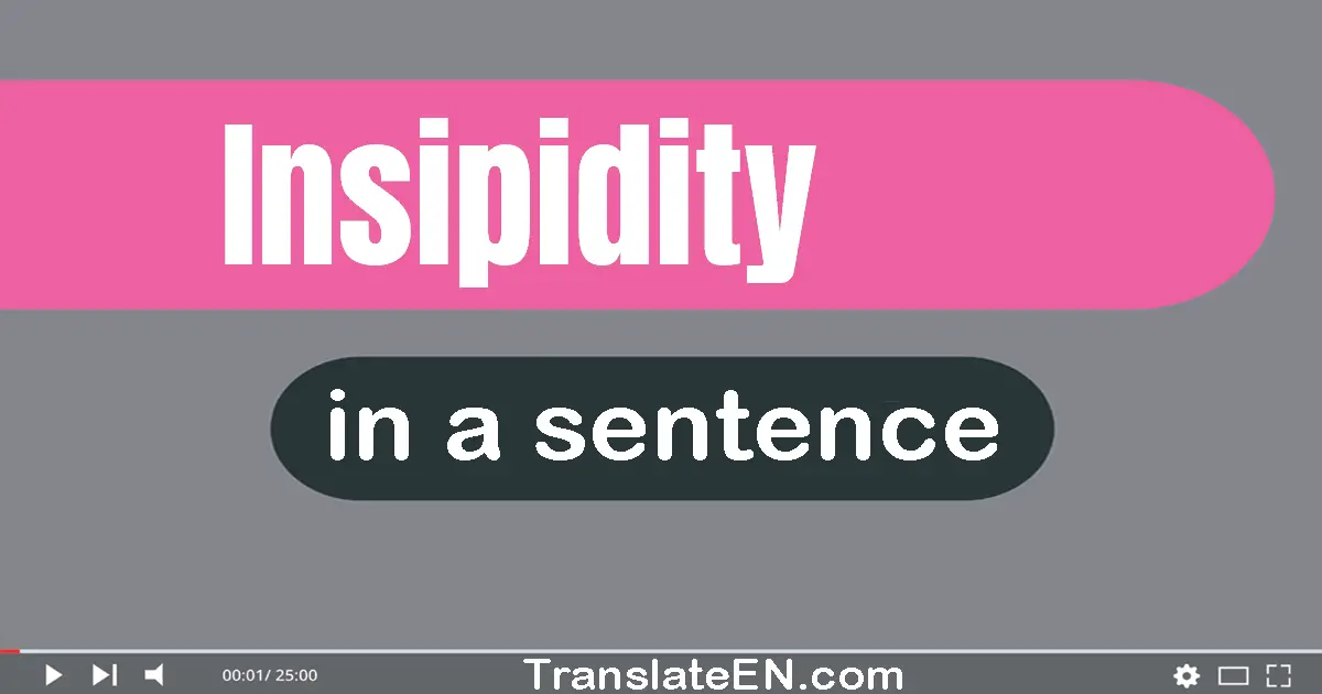 Use "insipidity" in a sentence | "insipidity" sentence examples
