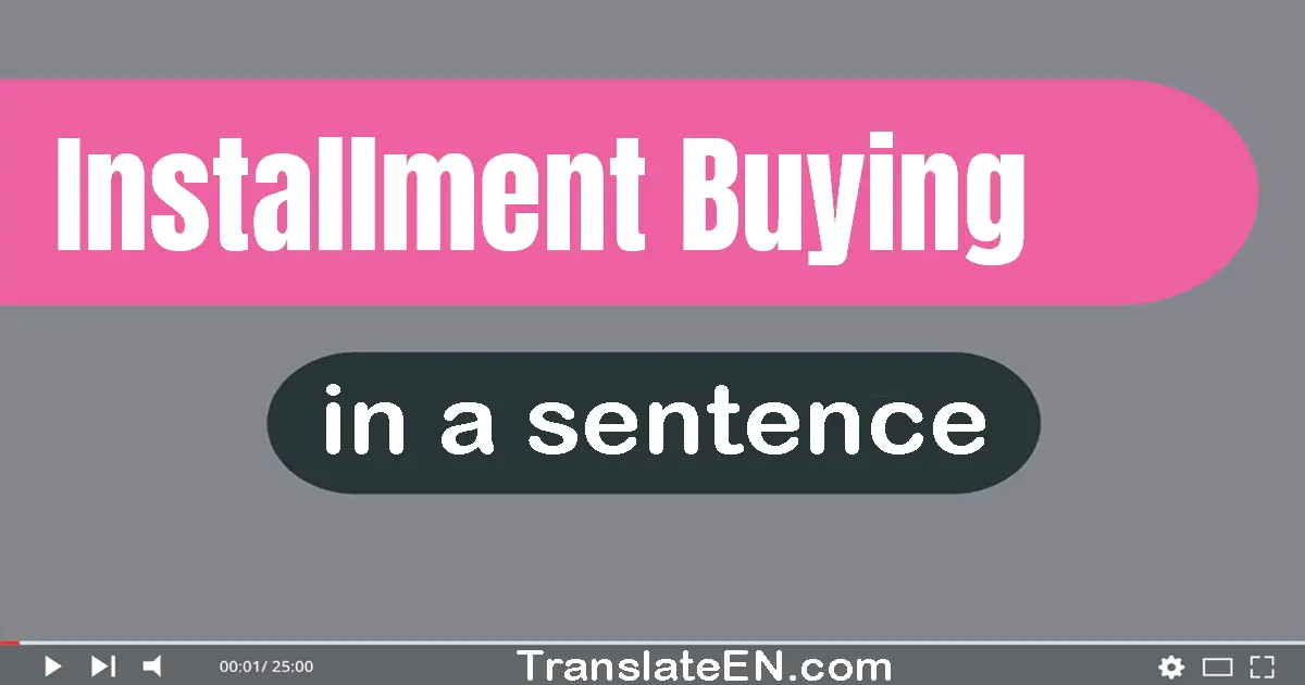 Use "installment buying" in a sentence | "installment buying" sentence examples