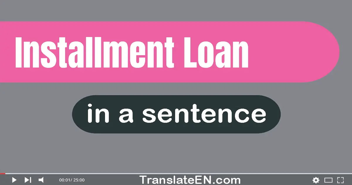 Use "installment loan" in a sentence | "installment loan" sentence examples
