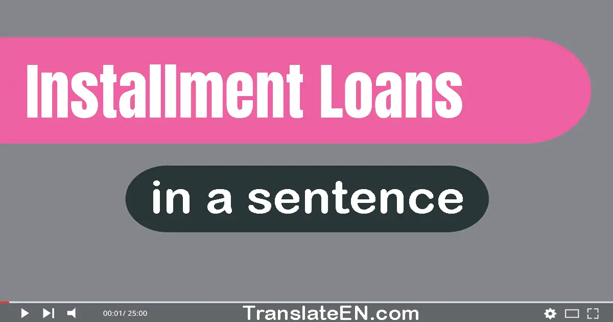 Use "installment loans" in a sentence | "installment loans" sentence examples