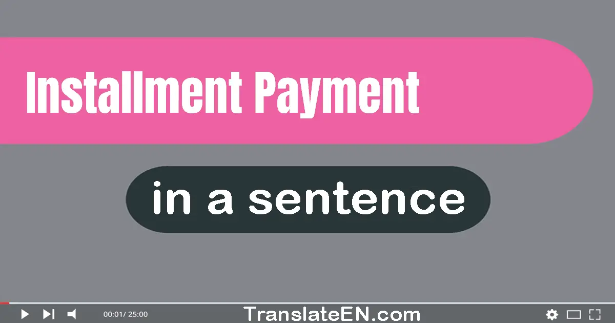 Use "installment payment" in a sentence | "installment payment" sentence examples