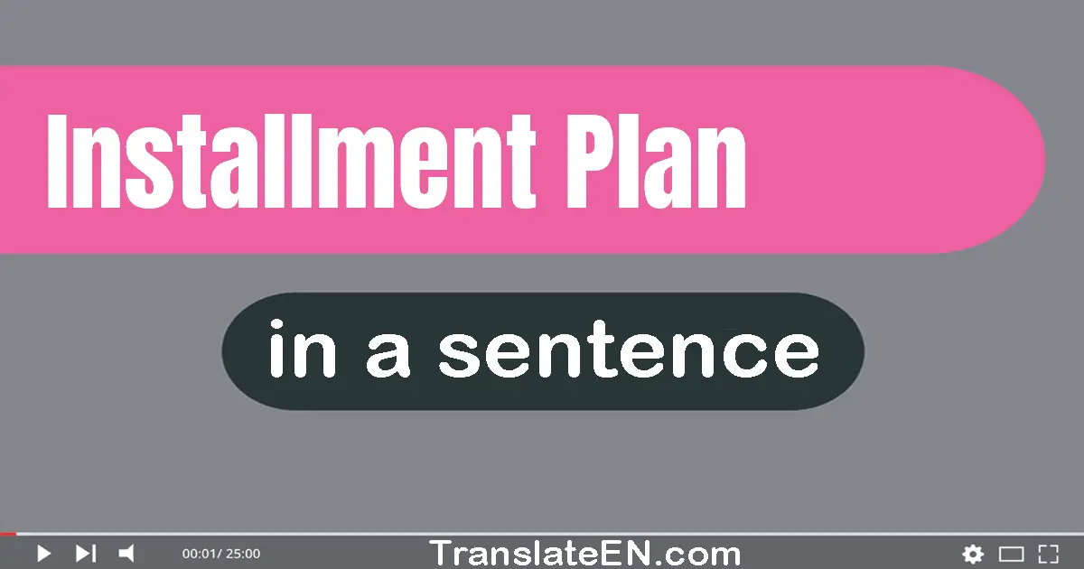 Use "installment plan" in a sentence | "installment plan" sentence examples