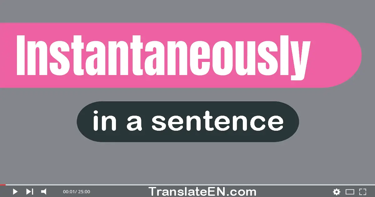 Use "instantaneously" in a sentence | "instantaneously" sentence examples
