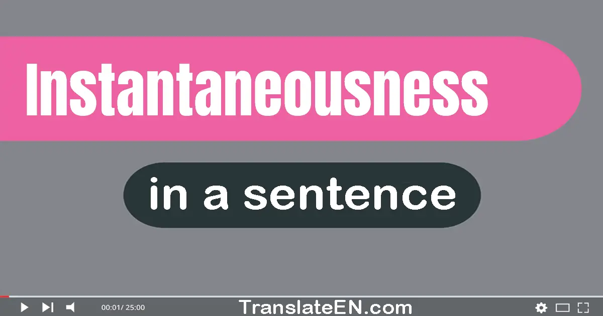 Use "instantaneousness" in a sentence | "instantaneousness" sentence examples