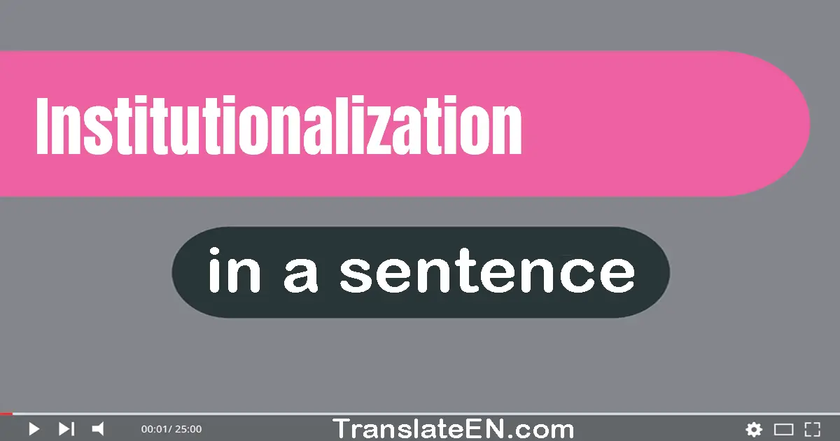 Use "institutionalization" in a sentence | "institutionalization" sentence examples