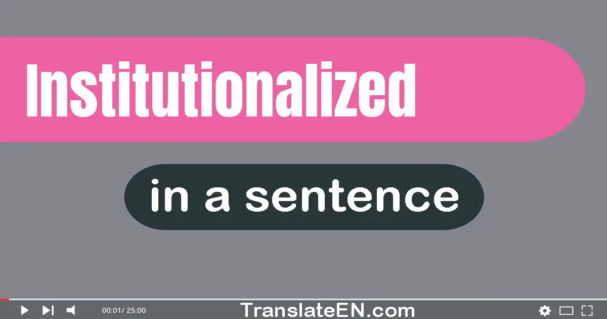 Use "institutionalized" in a sentence | "institutionalized" sentence examples
