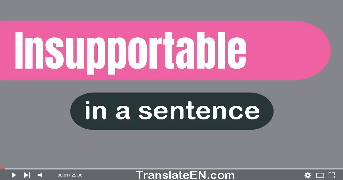 Use "insupportable" in a sentence | "insupportable" sentence examples