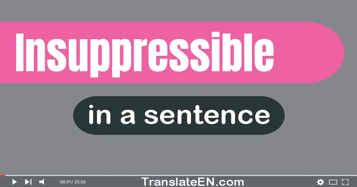 Use "insuppressible" in a sentence | "insuppressible" sentence examples