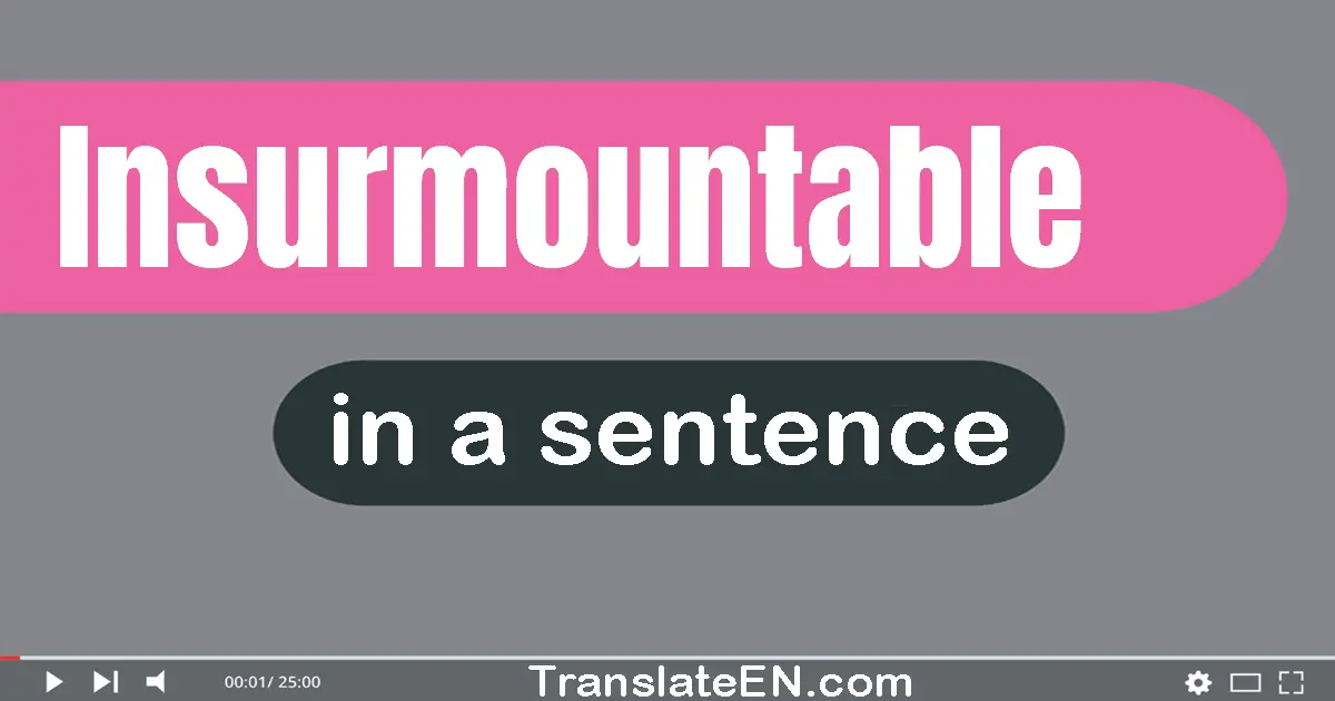 Use "insurmountable" in a sentence | "insurmountable" sentence examples