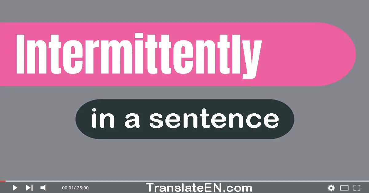 Use "intermittently" in a sentence | "intermittently" sentence examples
