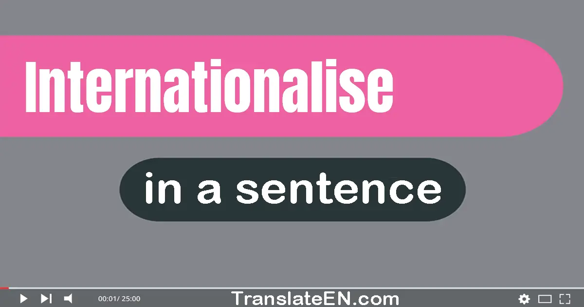 Use "internationalise" in a sentence | "internationalise" sentence examples