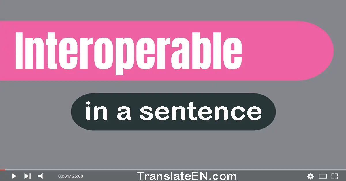Use "interoperable" in a sentence | "interoperable" sentence examples