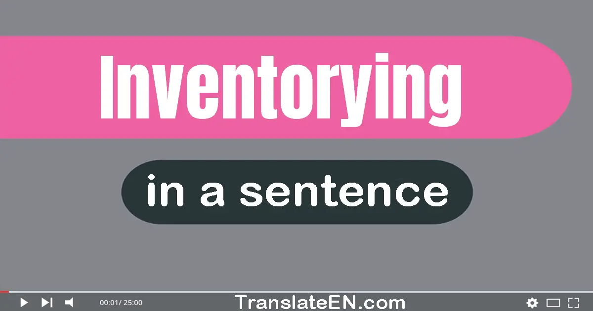 Use "inventorying" in a sentence | "inventorying" sentence examples