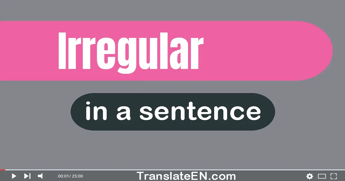 Use "irregular" in a sentence | "irregular" sentence examples