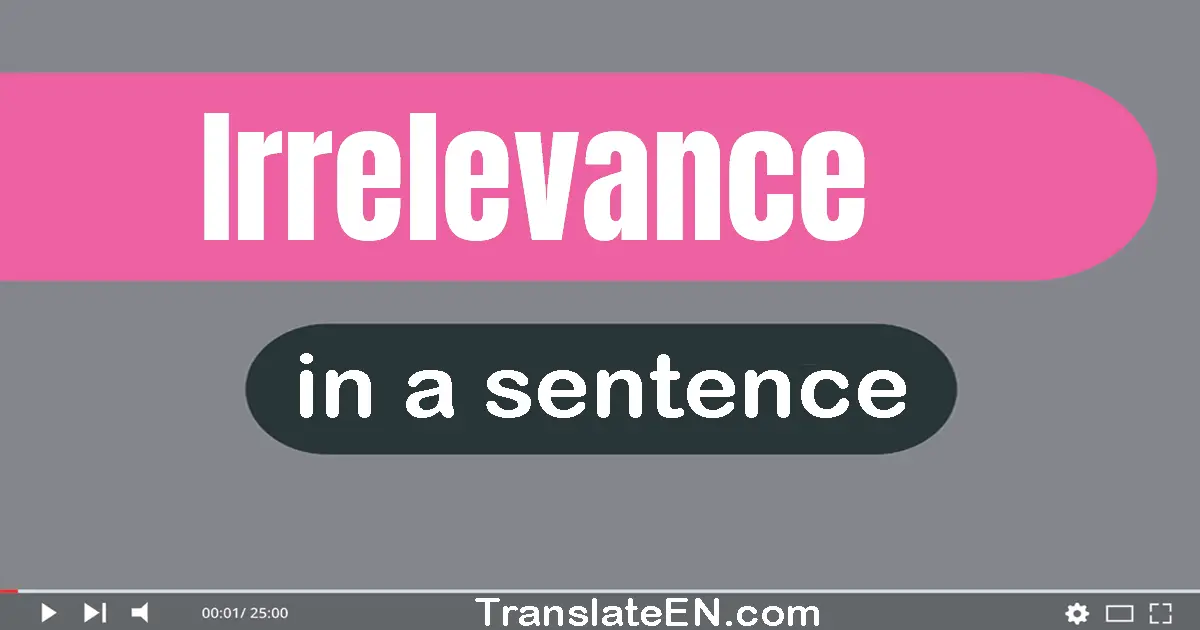 Use "irrelevance" in a sentence | "irrelevance" sentence examples