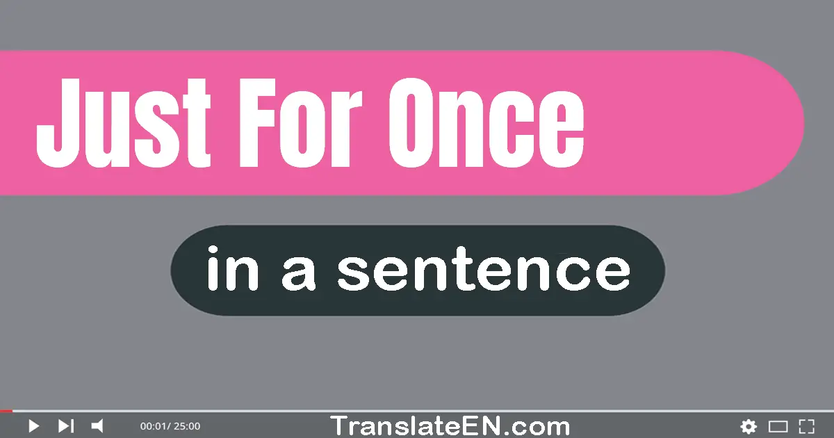 Use "just for once" in a sentence | "just for once" sentence examples
