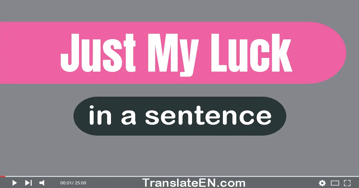 Use "just my luck" in a sentence | "just my luck" sentence examples