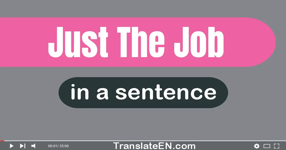 Use "just the job" in a sentence | "just the job" sentence examples