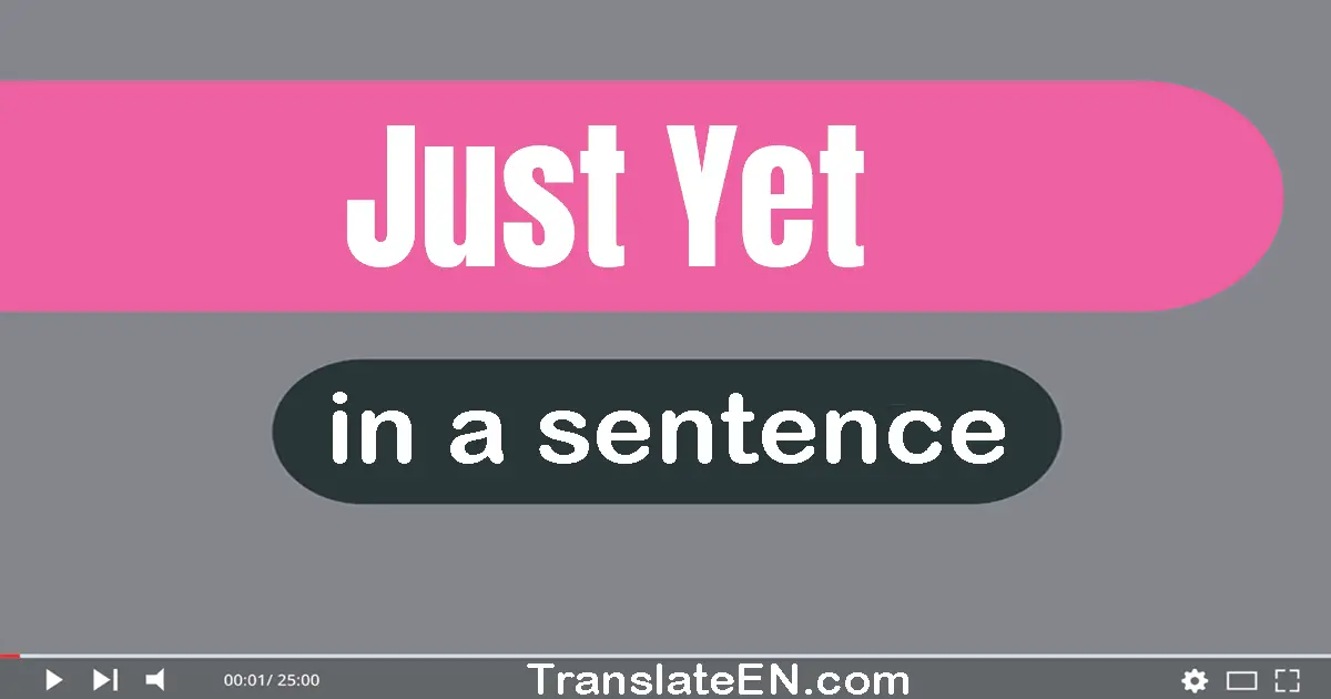 Use "just yet" in a sentence | "just yet" sentence examples