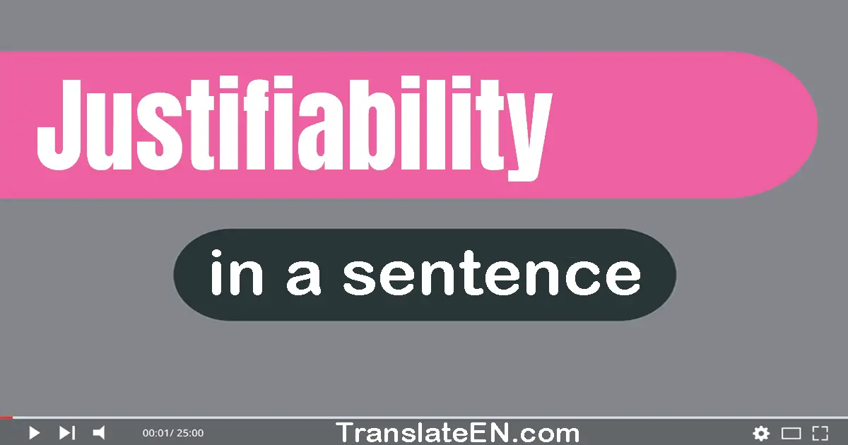 Use "justifiability" in a sentence | "justifiability" sentence examples