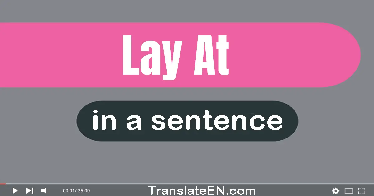 Use "lay at" in a sentence | "lay at" sentence examples