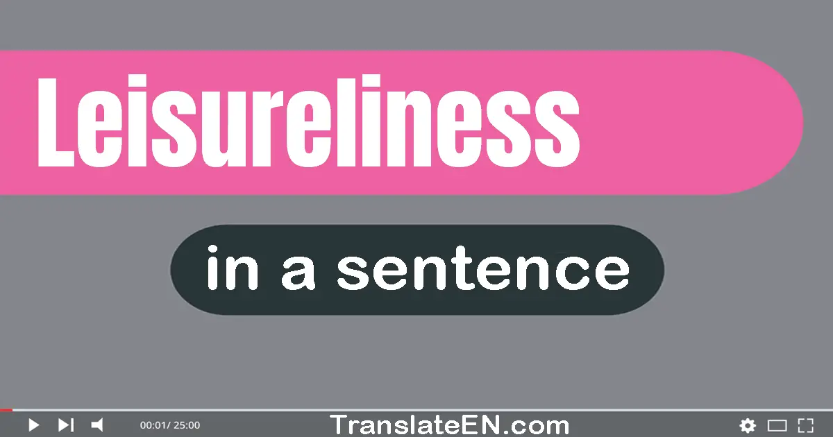 Use "leisureliness" in a sentence | "leisureliness" sentence examples