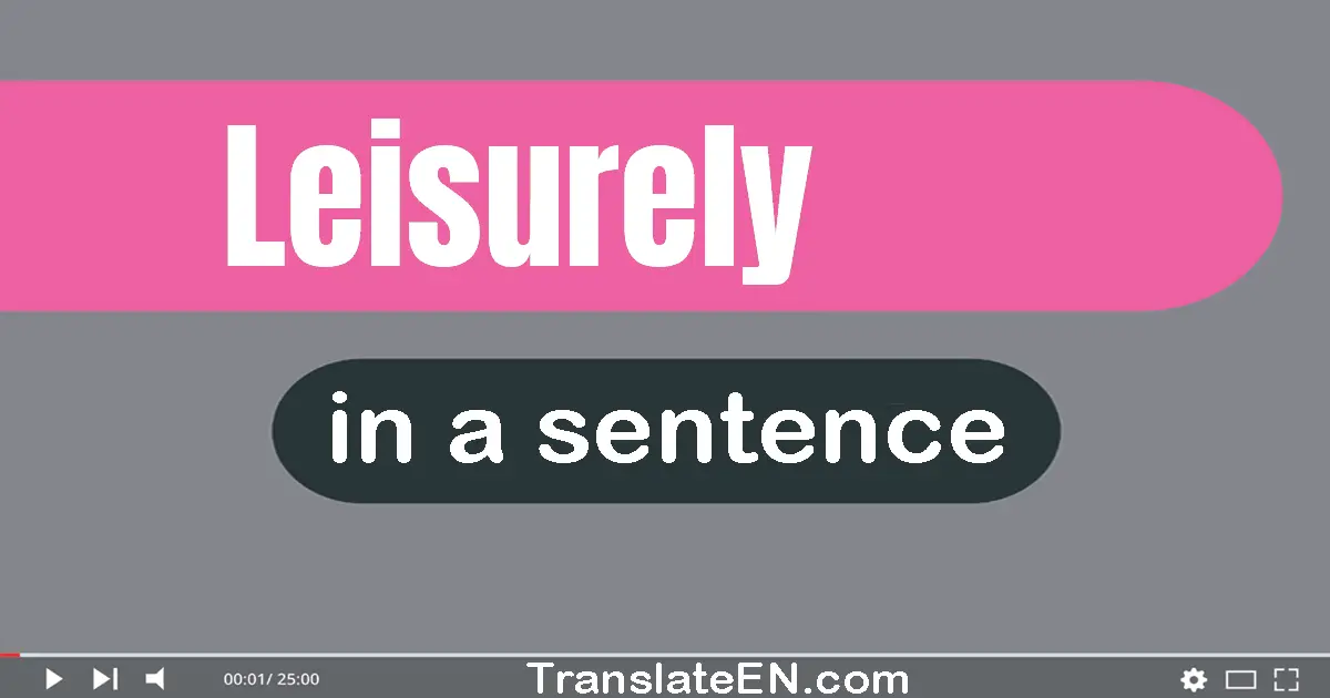 Use "leisurely" in a sentence | "leisurely" sentence examples