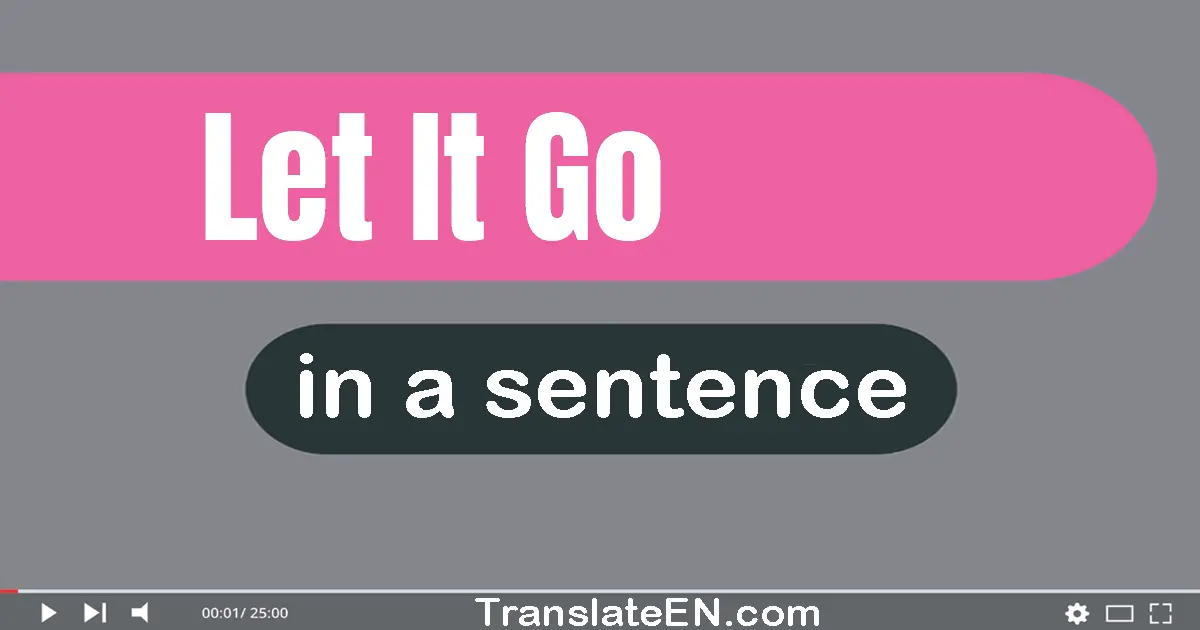 Use "let it go" in a sentence | "let it go" sentence examples