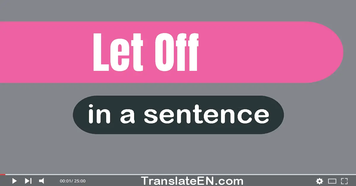 Use "let off" in a sentence | "let off" sentence examples