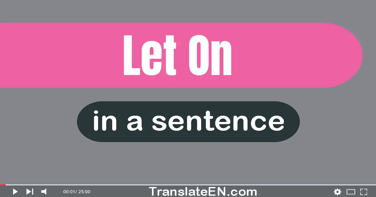 Use "let on" in a sentence | "let on" sentence examples