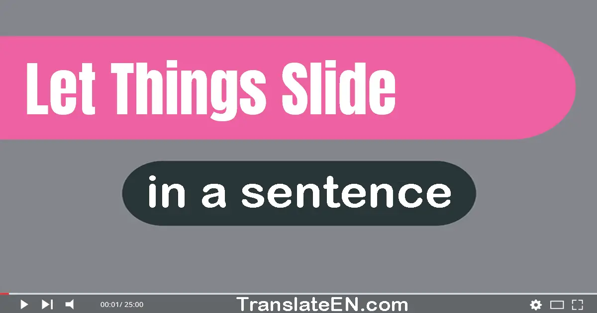 Use "let things slide" in a sentence | "let things slide" sentence examples