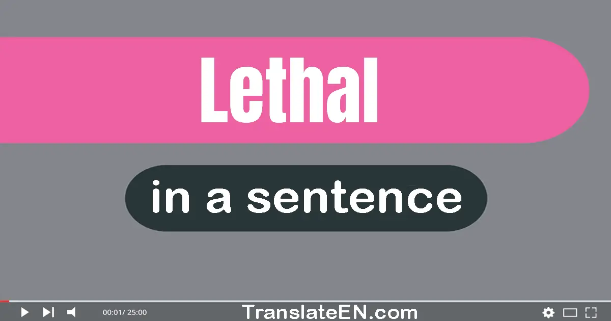 Use "lethal" in a sentence | "lethal" sentence examples