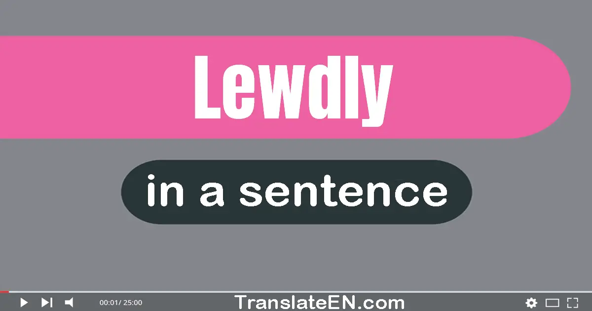 Use "lewdly" in a sentence | "lewdly" sentence examples