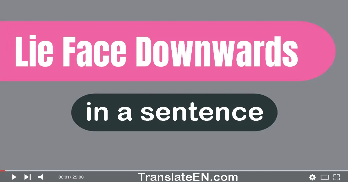 Use "lie face downwards" in a sentence | "lie face downwards" sentence examples