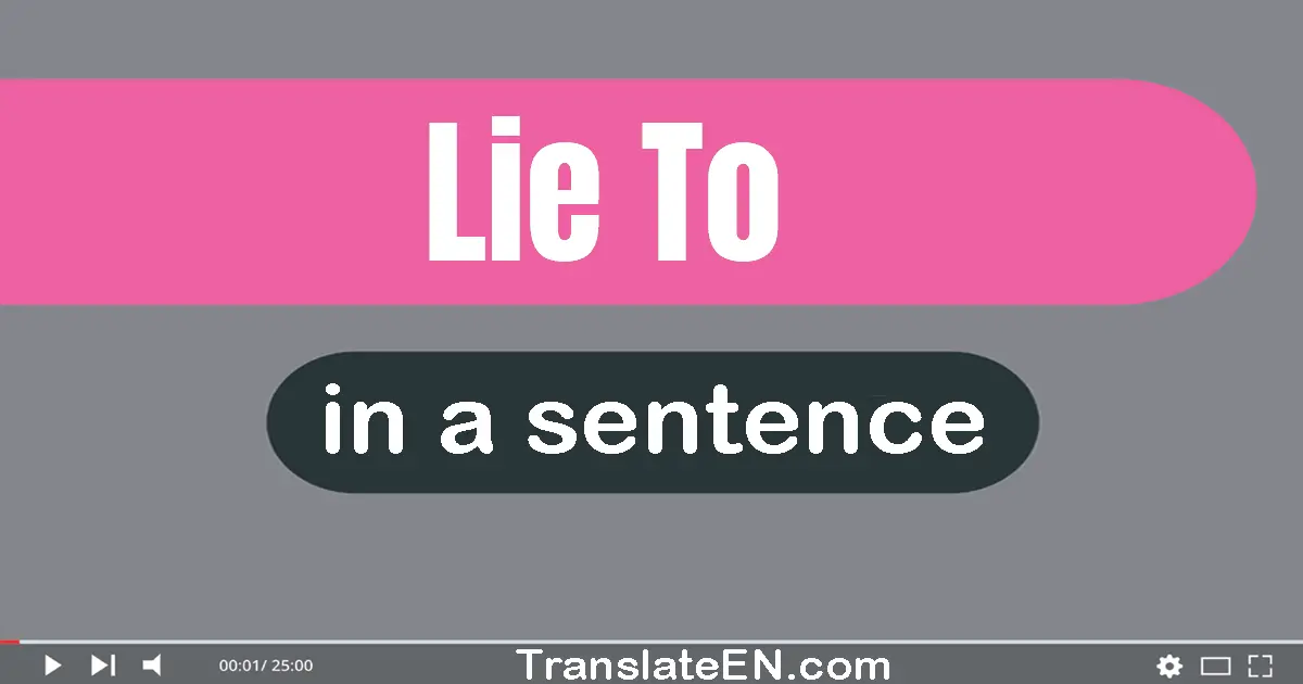 Use "lie to" in a sentence | "lie to" sentence examples