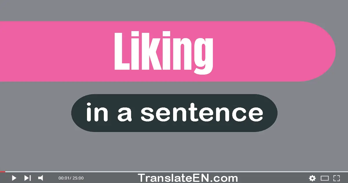 Use "liking" in a sentence | "liking" sentence examples