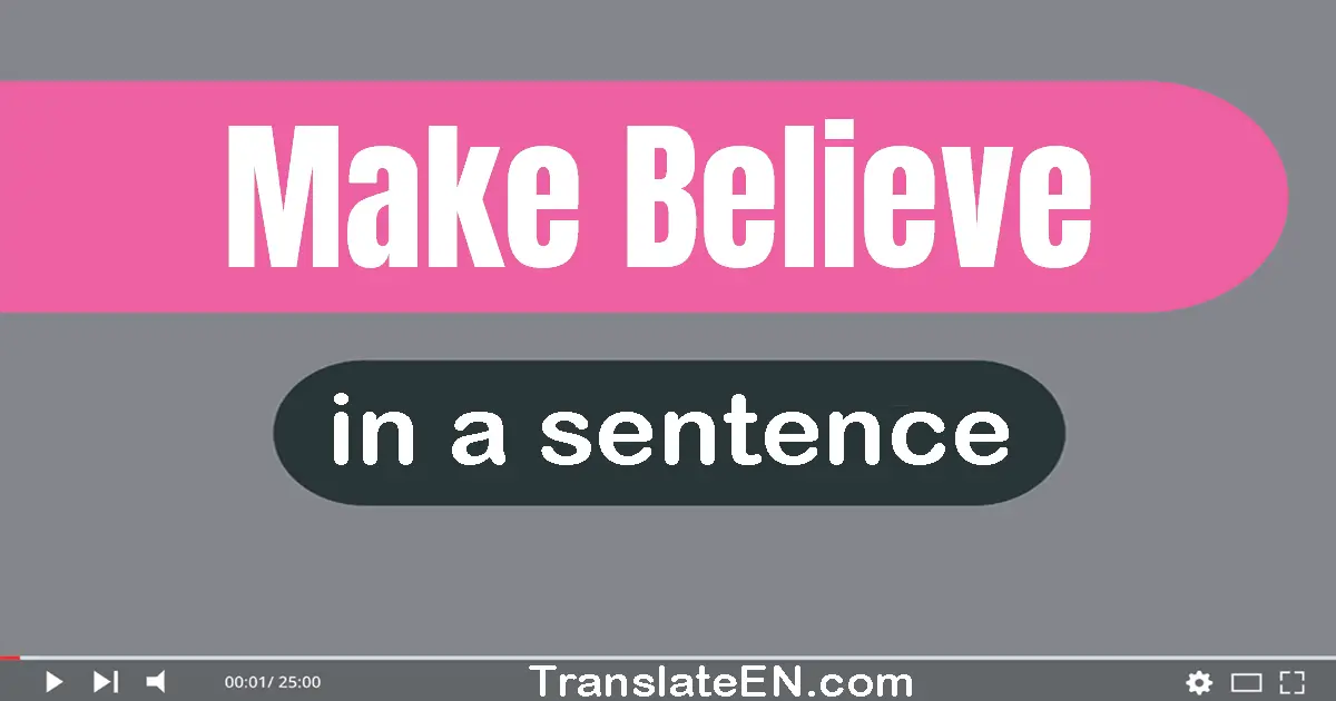 Use "make believe" in a sentence | "make believe" sentence examples