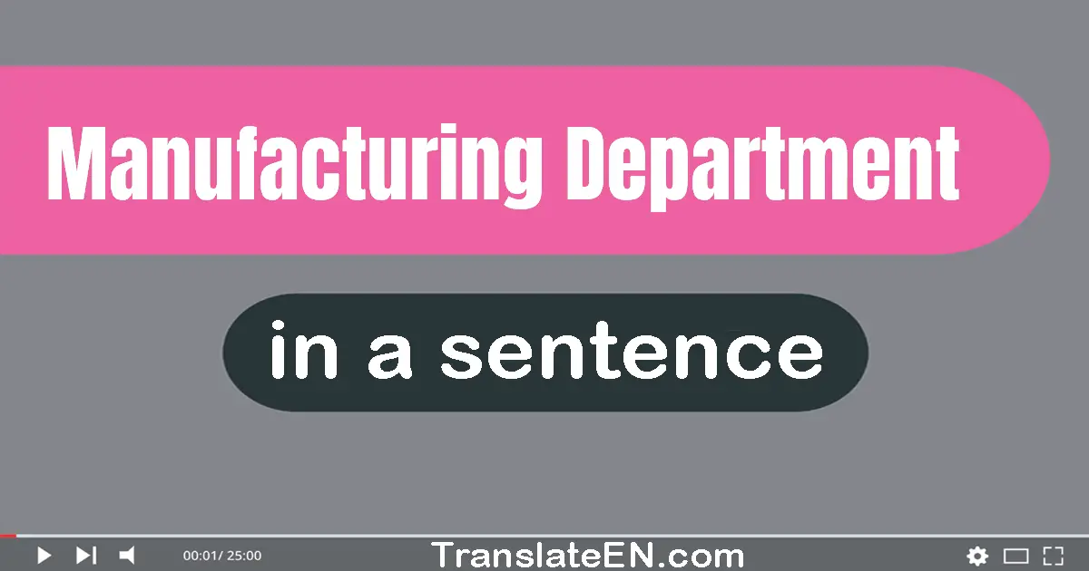 Use "manufacturing department" in a sentence | "manufacturing department" sentence examples