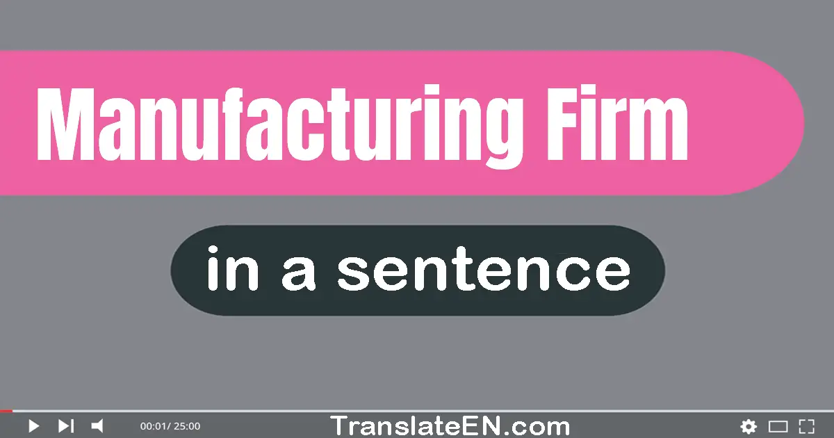 Use "manufacturing firm" in a sentence | "manufacturing firm" sentence examples