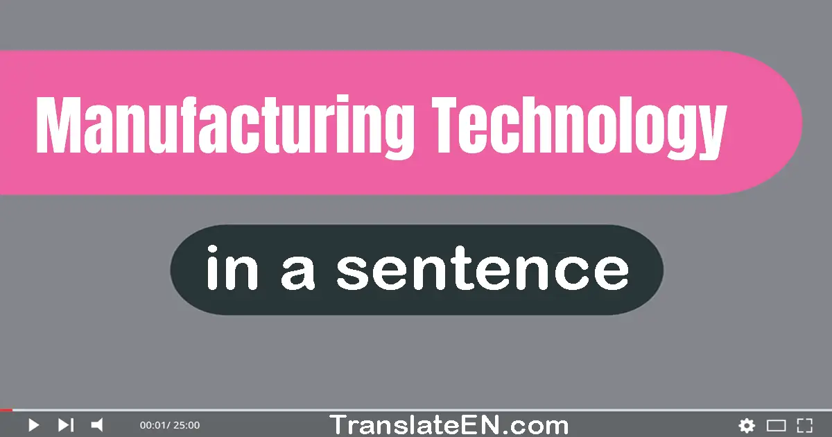 Use "manufacturing technology" in a sentence | "manufacturing technology" sentence examples