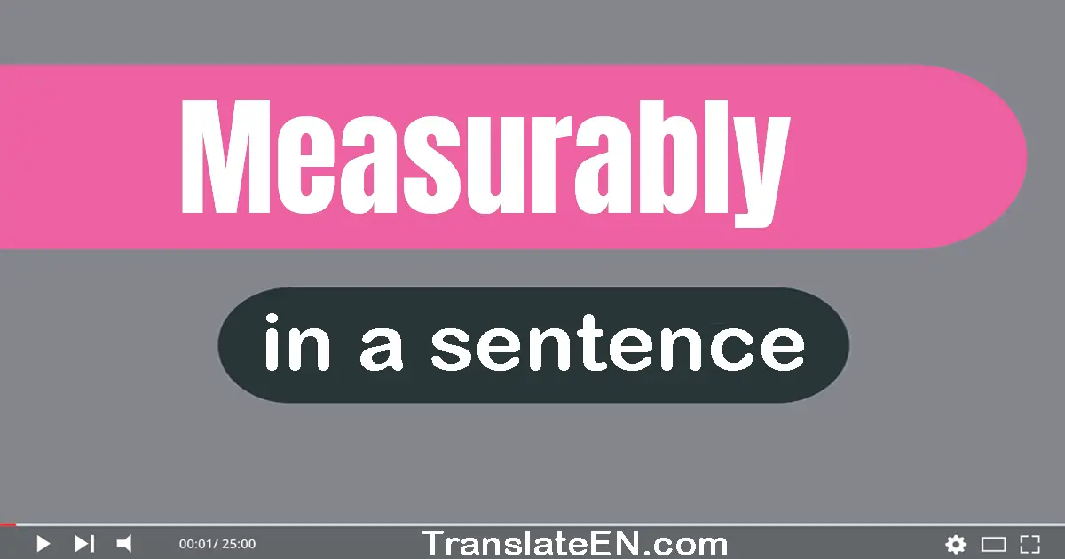 Use "measurably" in a sentence | "measurably" sentence examples