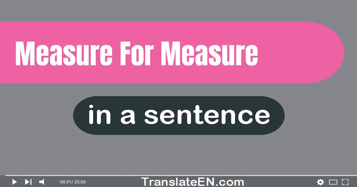 Use "measure for measure" in a sentence | "measure for measure" sentence examples