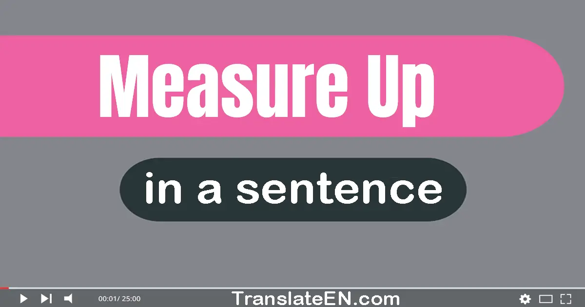 Use "measure up" in a sentence | "measure up" sentence examples